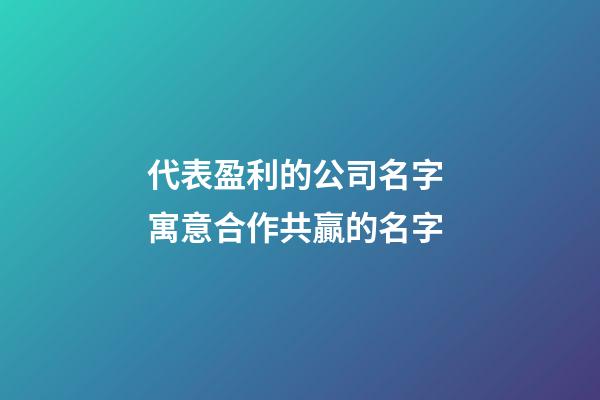 代表盈利的公司名字 寓意合作共贏的名字-第1張-公司起名-玄機派